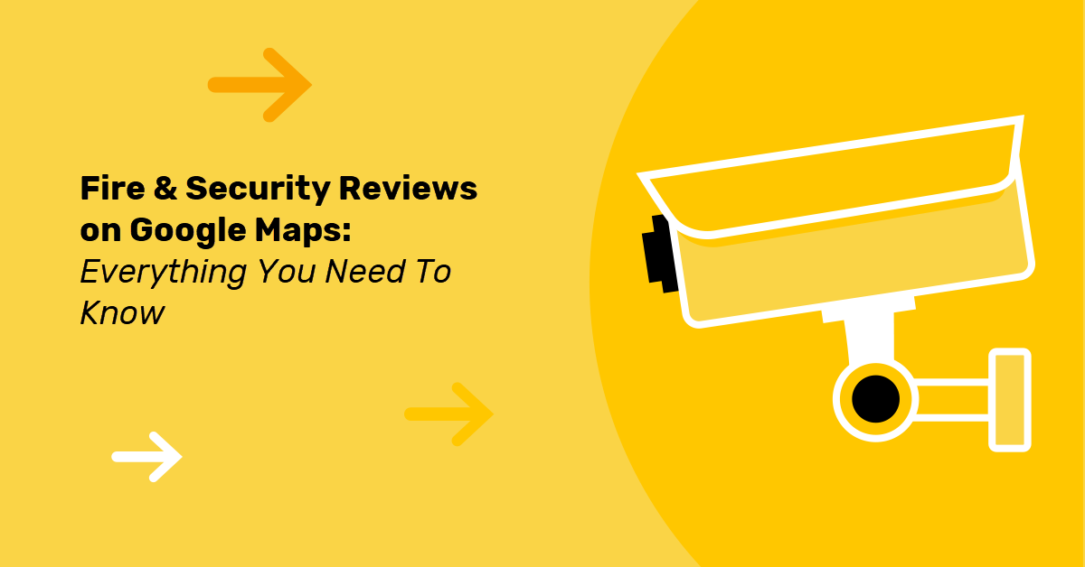 Fire & Security Reviews On Google Maps: Everything You Need To Know