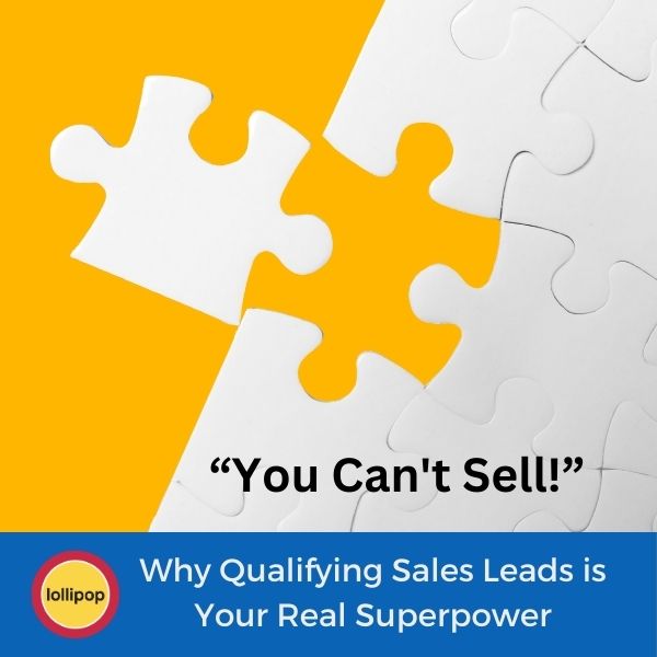 “You Can’t Sell!”: Why Qualifying Sales Leads (and Disqualifying Bad Fits) is Your Real Superpower